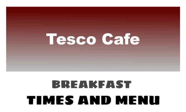 Tesco Cafe Breakfast Times, Menu, & Prices