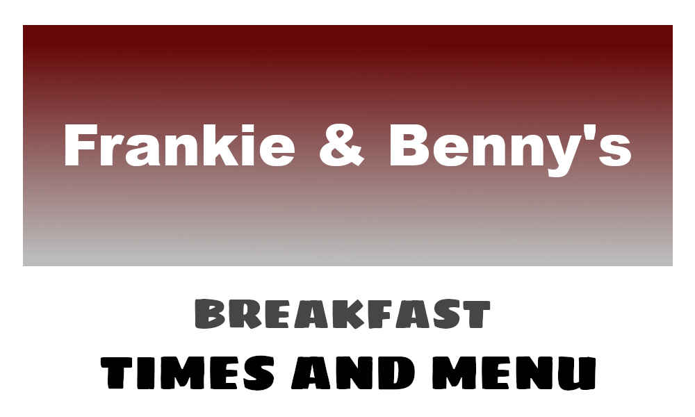 Frankie and Bennys breakfast time
